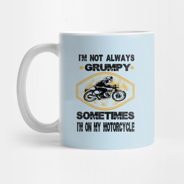 I'm not always grumpy sometimes i'm on my motorcycle,grumpy gift idea by DODG99